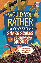 Would You Rather Be Covered in Snake Scales or Earthworm Mucus?: Questions About Animals and Nature (26)