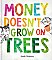 Money Doesn't Grown on Trees (25)